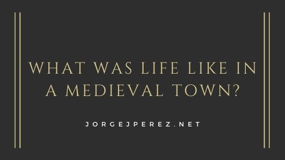 What Was Life Like In A Medieval Town