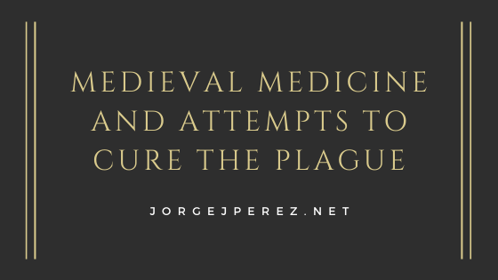 Medieval Medicine And Attempts To Cure The Plague Jorge J Perez