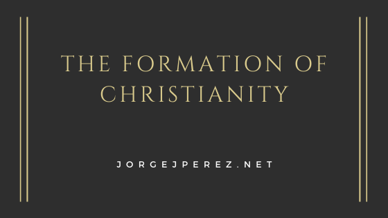 The Formation Of Christianity Jorge J Perez