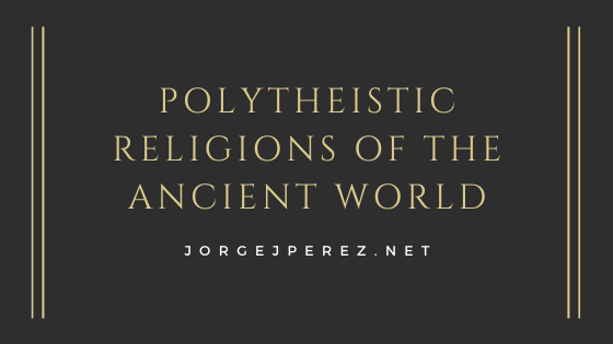 Polytheistic Religions Of The Ancient World Jorge J Perez